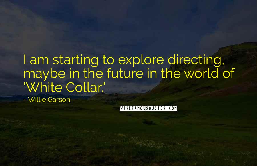 Willie Garson quotes: I am starting to explore directing, maybe in the future in the world of 'White Collar.'