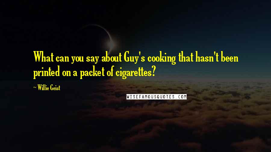 Willie Geist quotes: What can you say about Guy's cooking that hasn't been printed on a packet of cigarettes?