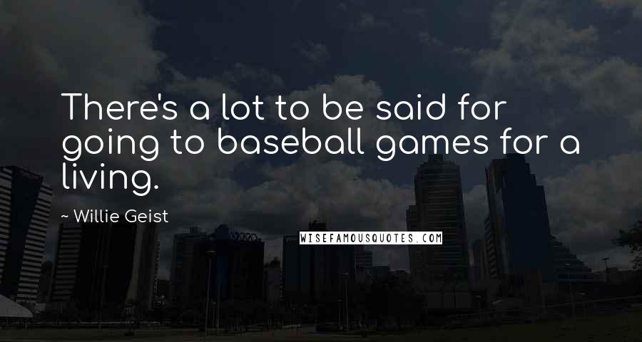 Willie Geist quotes: There's a lot to be said for going to baseball games for a living.