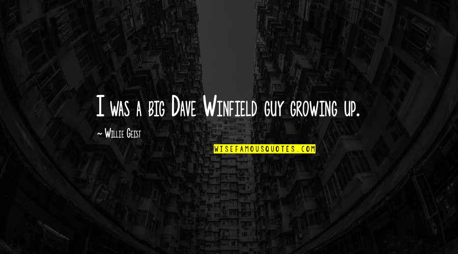 Willie Geist Quotes By Willie Geist: I was a big Dave Winfield guy growing Willie Geist Quotes By Willie Geist: I was a big Dave Winfield guy growing
