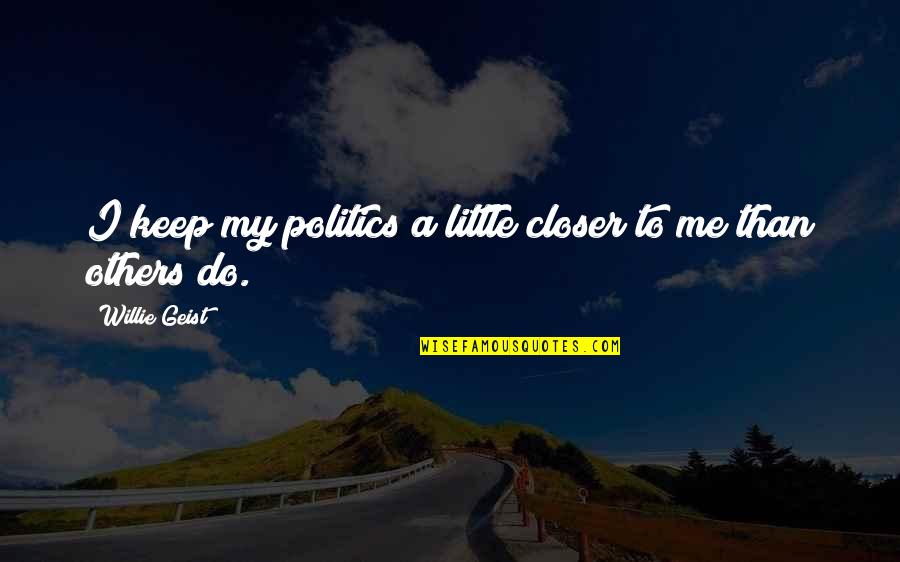 Willie Geist Quotes By Willie Geist: I keep my politics a little closer to Willie Geist Quotes By Willie Geist: I keep my politics a little closer to