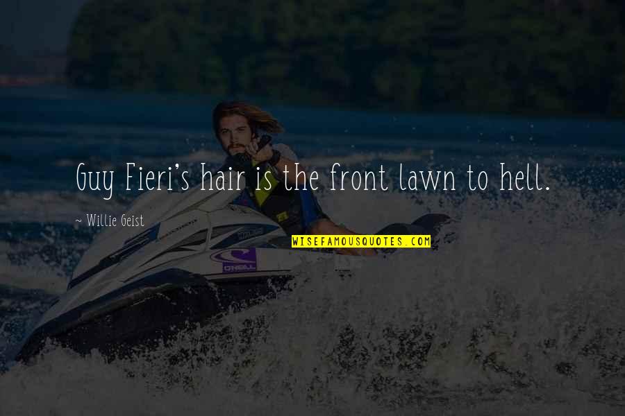 Willie Geist Quotes By Willie Geist: Guy Fieri's hair is the front lawn to Willie Geist Quotes By Willie Geist: Guy Fieri's hair is the front lawn to