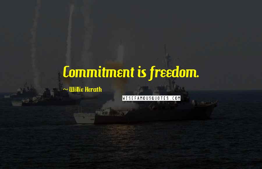 Willie Herath quotes: Commitment is freedom.