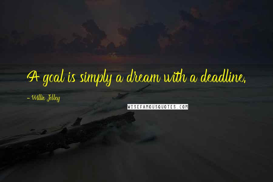 Willie Jolley quotes: A goal is simply a dream with a deadline.