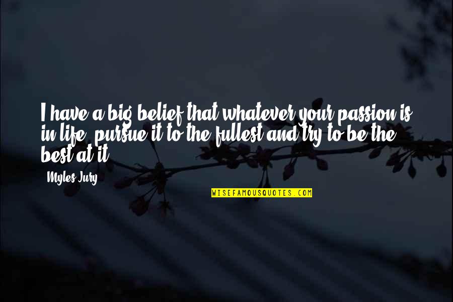 Willie Maley Quotes By Myles Jury: I have a big belief that whatever your Willie Maley Quotes By Myles Jury: I have a big belief that whatever your