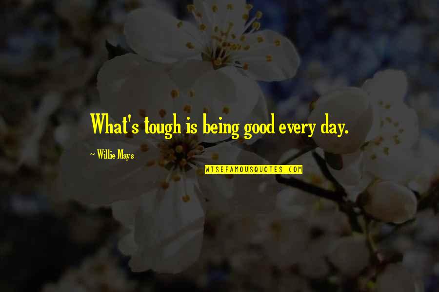 Willie Mays Inspirational Quotes By Willie Mays: What's tough is being good every day. Willie Mays Inspirational Quotes By Willie Mays: What's tough is being good every day.