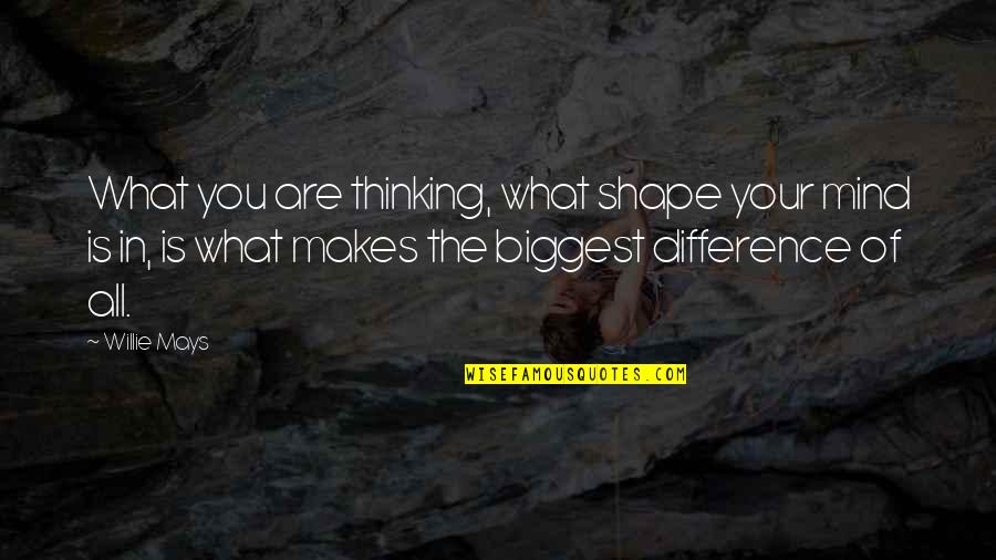Willie Mays Quotes By Willie Mays: What you are thinking, what shape your mind Willie Mays Quotes By Willie Mays: What you are thinking, what shape your mind