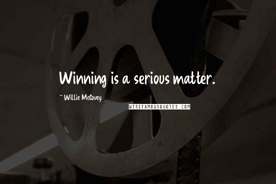 Willie McCovey quotes: Winning is a serious matter. Willie McCovey quotes: Winning is a serious matter.