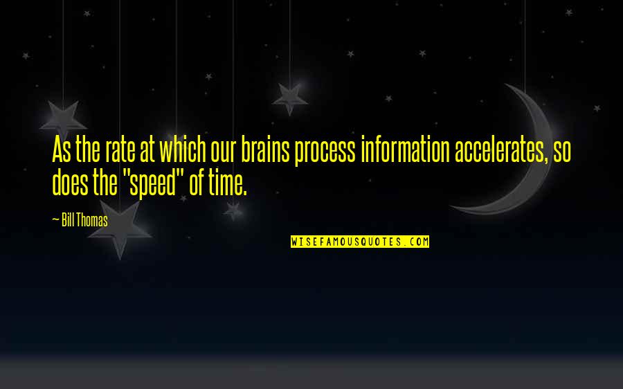 Willie Mccovey Quotes By Bill Thomas: As the rate at which our brains process
