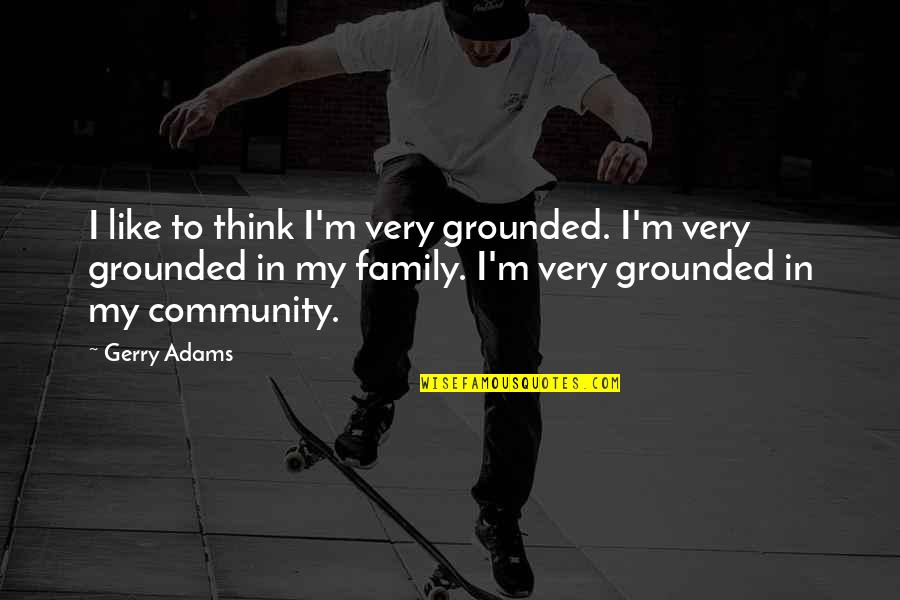 Willie Mccovey Quotes By Gerry Adams: I like to think I'm very grounded. I'm