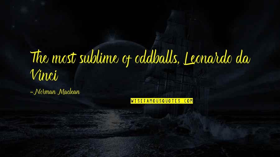Willie Mccovey Quotes By Norman Maclean: The most sublime of oddballs, Leonardo da Vinci