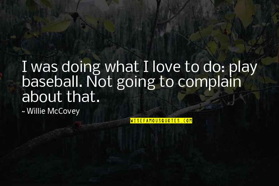 Willie Mccovey Quotes By Willie McCovey: I was doing what I love to do: