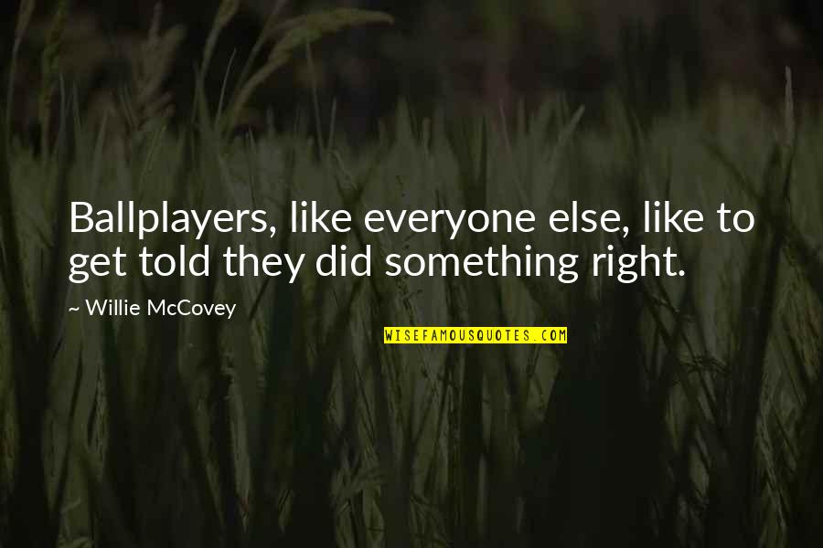 Willie Mccovey Quotes By Willie McCovey: Ballplayers, like everyone else, like to get told