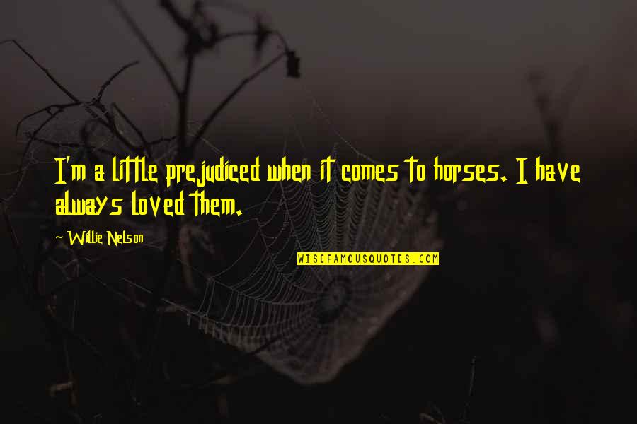 Willie Nelson Quotes By Willie Nelson: I'm a little prejudiced when it comes to