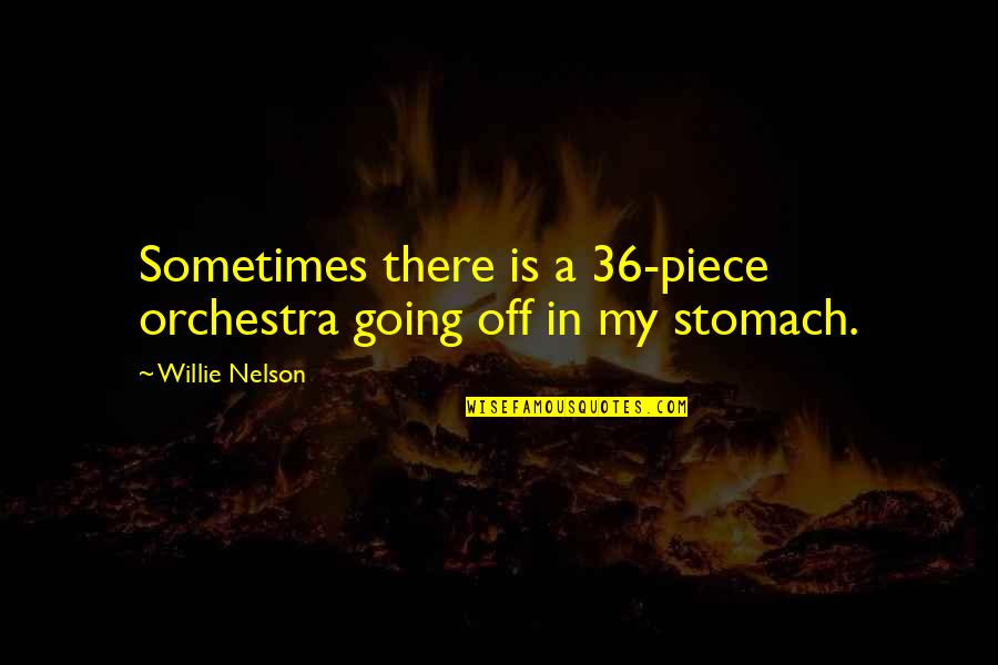 Willie Nelson Quotes By Willie Nelson: Sometimes there is a 36-piece orchestra going off