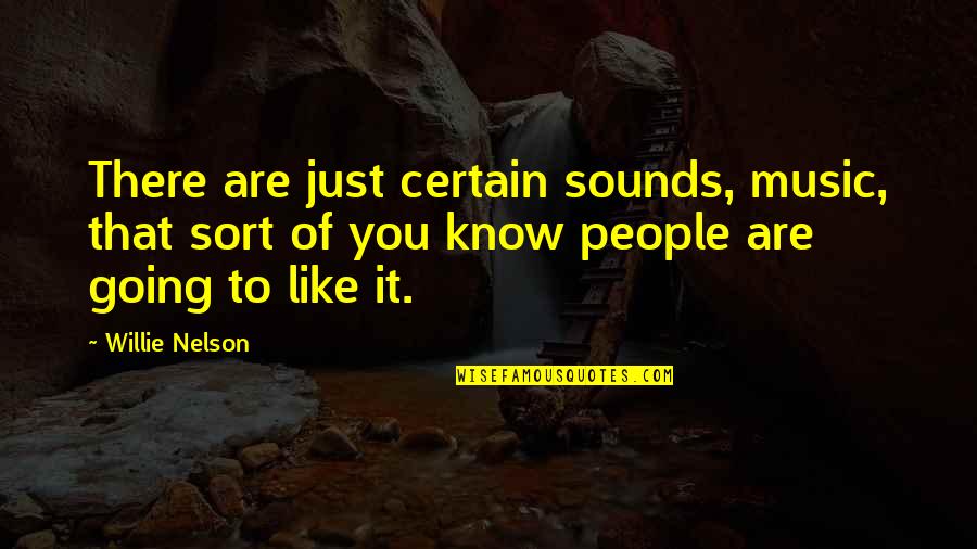 Willie Nelson Quotes By Willie Nelson: There are just certain sounds, music, that sort