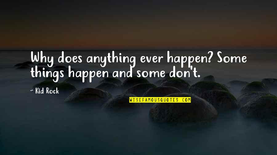 Willie Pastrano Quotes By Kid Rock: Why does anything ever happen? Some things happen