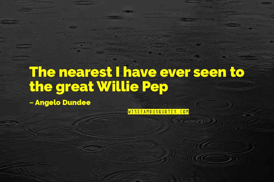 Willie Pep Quotes By Angelo Dundee: The nearest I have ever seen to the