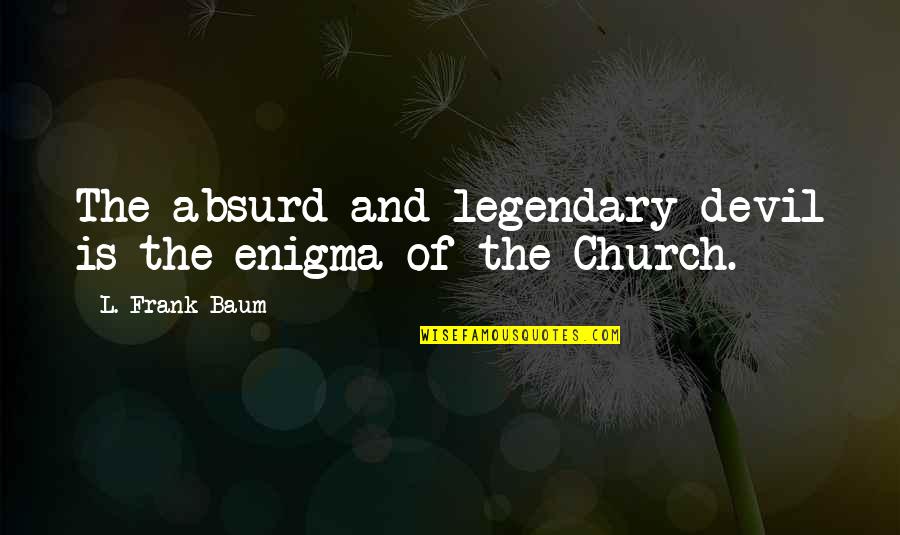 Willie Robertson Inspirational Quotes By L. Frank Baum: The absurd and legendary devil is the enigma Willie Robertson Inspirational Quotes By L. Frank Baum: The absurd and legendary devil is the enigma