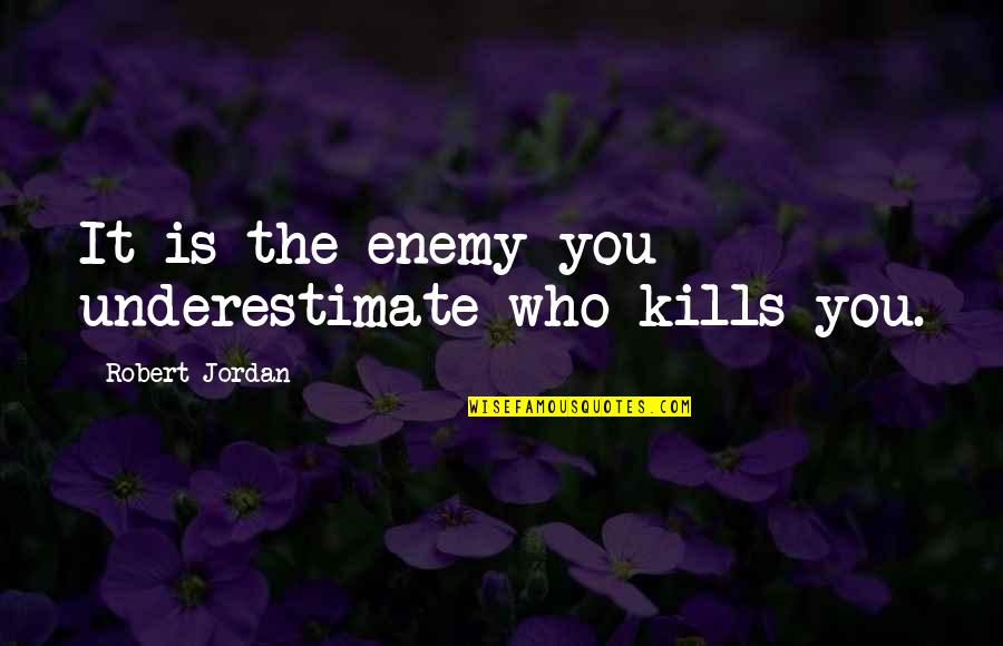 Willie Robertson Inspirational Quotes By Robert Jordan: It is the enemy you underestimate who kills Willie Robertson Inspirational Quotes By Robert Jordan: It is the enemy you underestimate who kills
