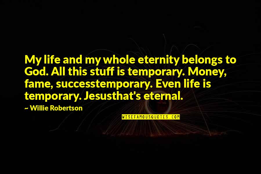 Willie Robertson Quotes By Willie Robertson: My life and my whole eternity belongs to Willie Robertson Quotes By Willie Robertson: My life and my whole eternity belongs to