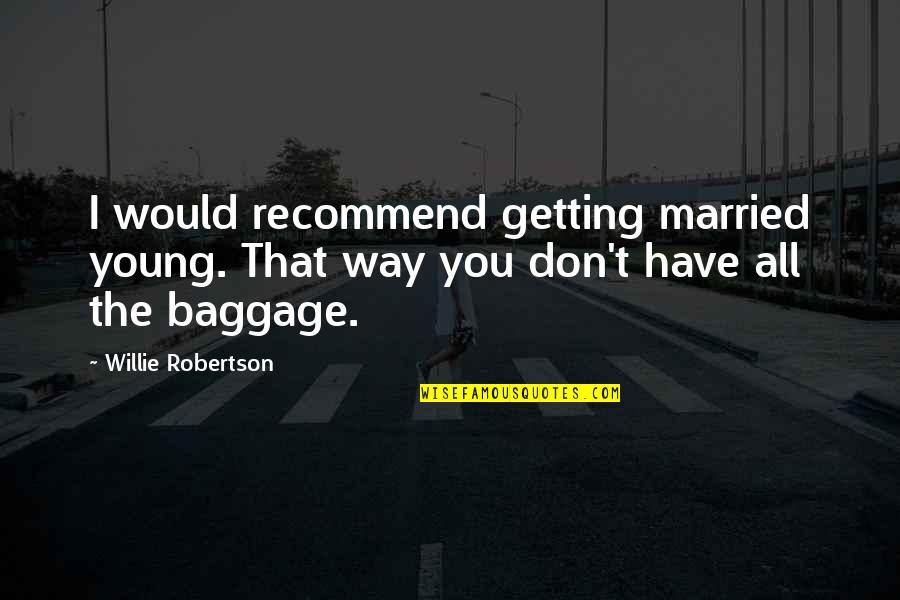 Willie Robertson Quotes By Willie Robertson: I would recommend getting married young. That way Willie Robertson Quotes By Willie Robertson: I would recommend getting married young. That way