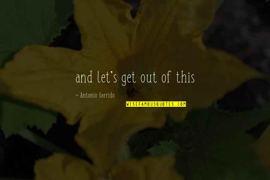 Willie Ruff Quotes By Antonio Garrido: and let's get out of this Willie Ruff Quotes By Antonio Garrido: and let's get out of this