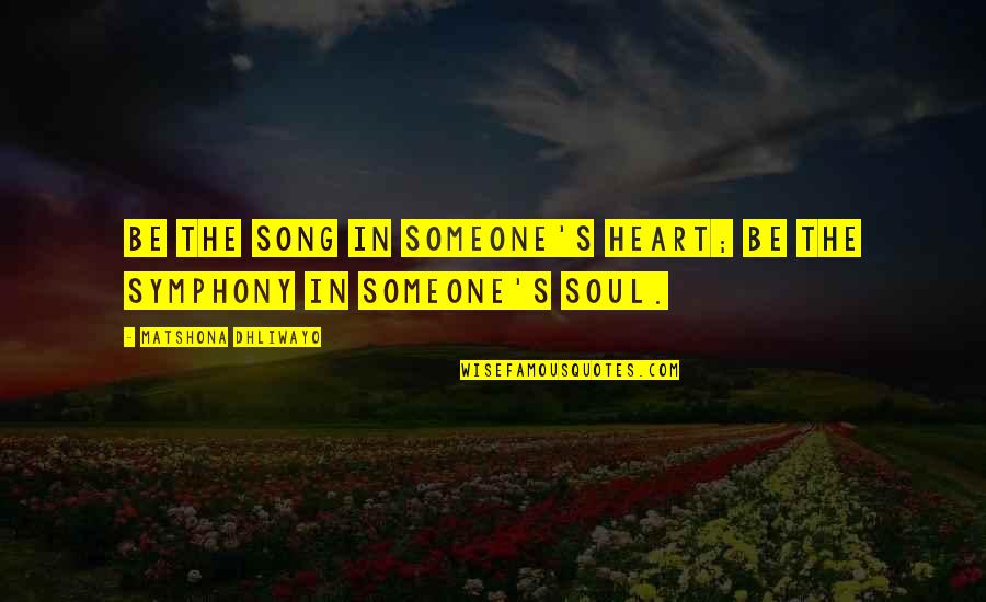 Willie Ruff Quotes By Matshona Dhliwayo: Be the song in someone's heart; be the Willie Ruff Quotes By Matshona Dhliwayo: Be the song in someone's heart; be the