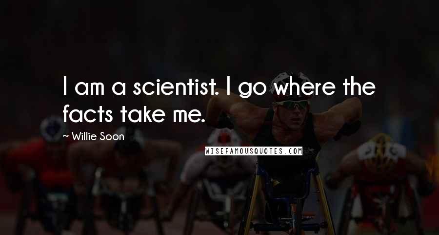 Willie Soon quotes: I am a scientist. I go where the facts take me.