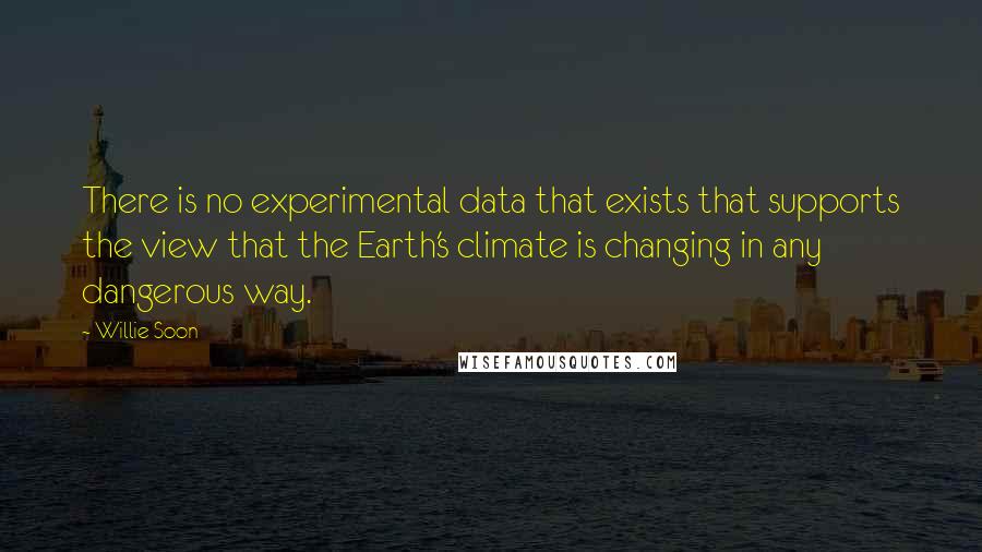 Willie Soon quotes: There is no experimental data that exists that supports the view that the Earth's climate is changing in any dangerous way.