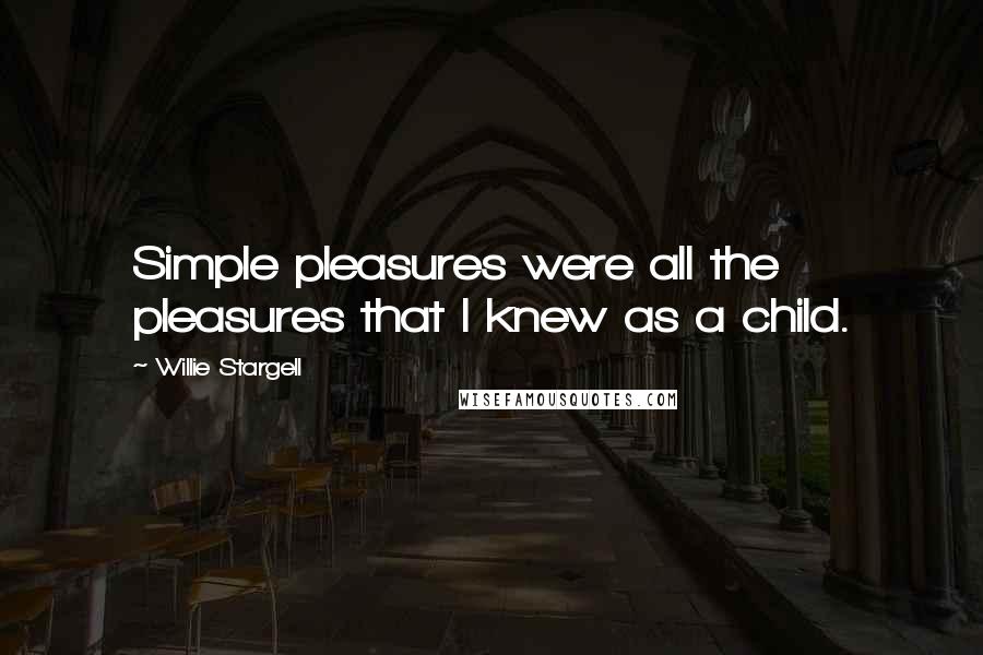 Willie Stargell quotes: Simple pleasures were all the pleasures that I knew as a child.