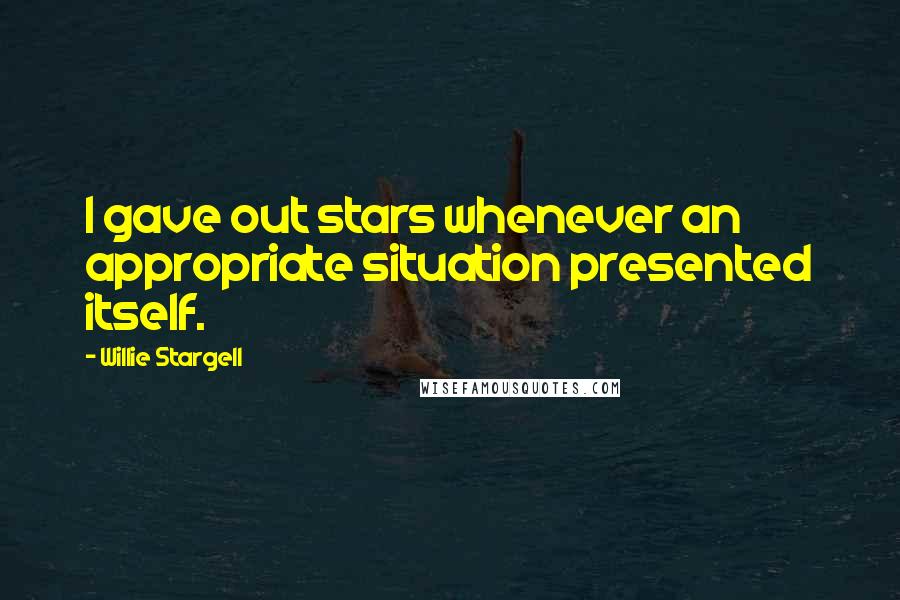 Willie Stargell quotes: I gave out stars whenever an appropriate situation presented itself.
