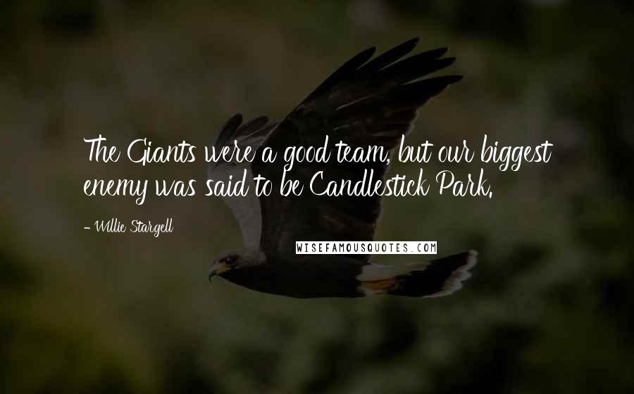 Willie Stargell quotes: The Giants were a good team, but our biggest enemy was said to be Candlestick Park.