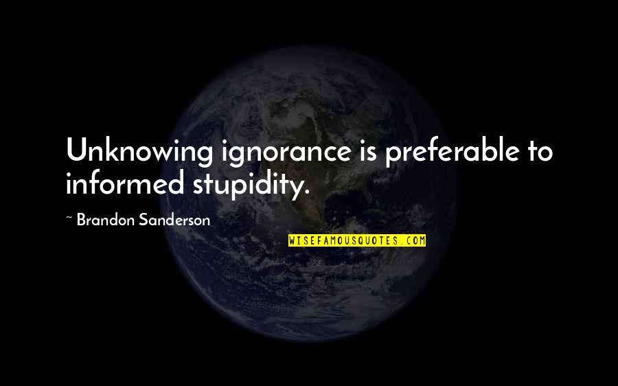 Willie Stark Quotes By Brandon Sanderson: Unknowing ignorance is preferable to informed stupidity. Willie Stark Quotes By Brandon Sanderson: Unknowing ignorance is preferable to informed stupidity.