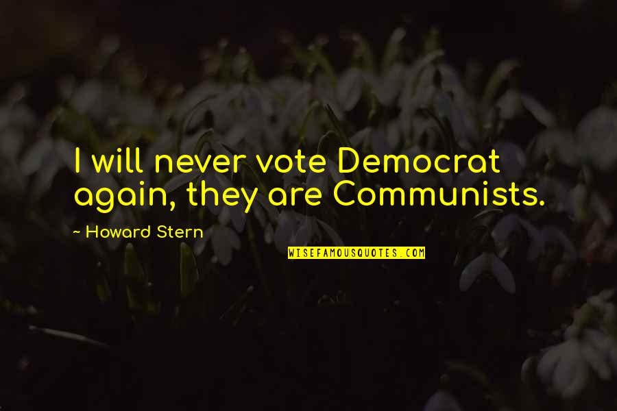 Willie Stark Quotes By Howard Stern: I will never vote Democrat again, they are Willie Stark Quotes By Howard Stern: I will never vote Democrat again, they are