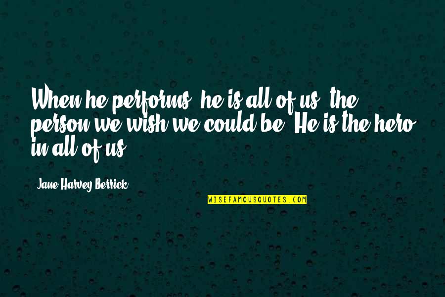 Willie Stark Quotes By Jane Harvey-Berrick: When he performs, he is all of us, Willie Stark Quotes By Jane Harvey-Berrick: When he performs, he is all of us,