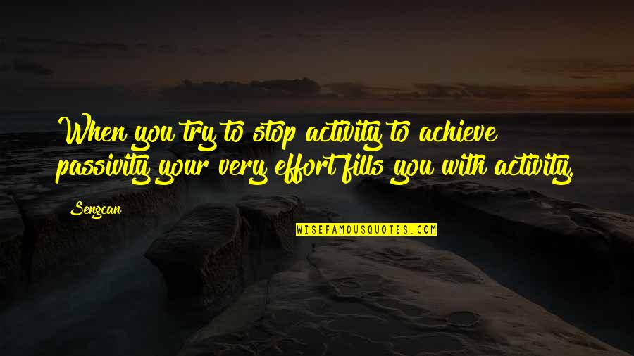 Willies Roadhouse Quotes By Sengcan: When you try to stop activity to achieve Willies Roadhouse Quotes By Sengcan: When you try to stop activity to achieve