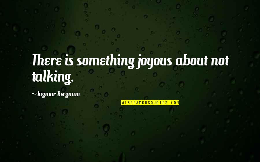Willig Funeral Home Quotes By Ingmar Bergman: There is something joyous about not talking. Willig Funeral Home Quotes By Ingmar Bergman: There is something joyous about not talking.