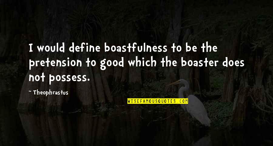 Willighagen Quotes By Theophrastus: I would define boastfulness to be the pretension