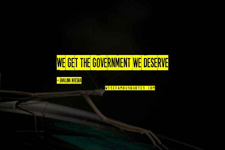 Willimons Quotes By Avalina Kreska: We get the government we deserve Willimons Quotes By Avalina Kreska: We get the government we deserve
