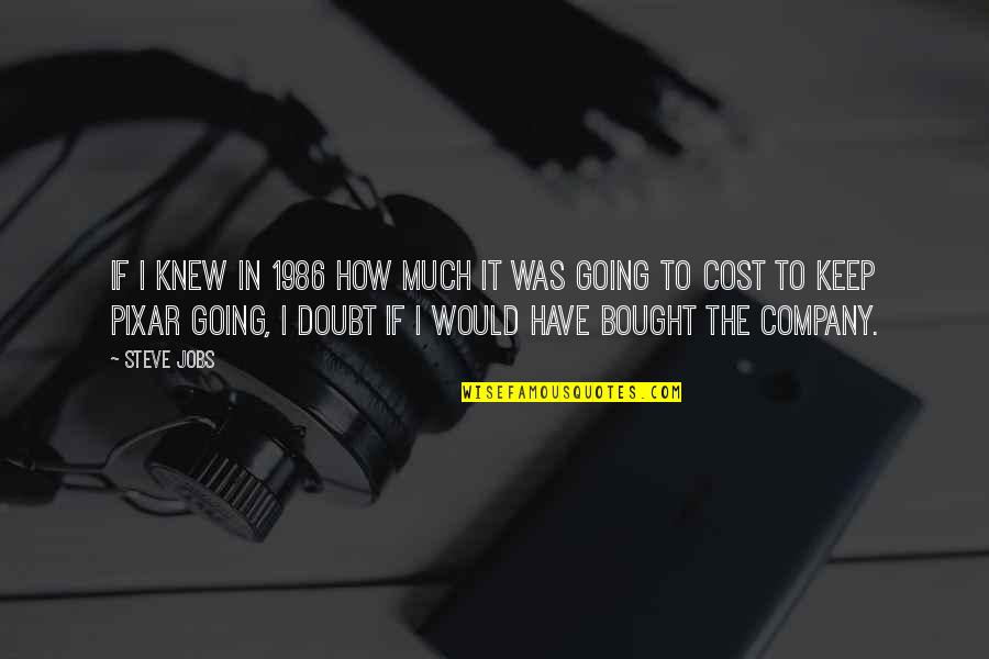 Willimons Quotes By Steve Jobs: If I knew in 1986 how much it Willimons Quotes By Steve Jobs: If I knew in 1986 how much it