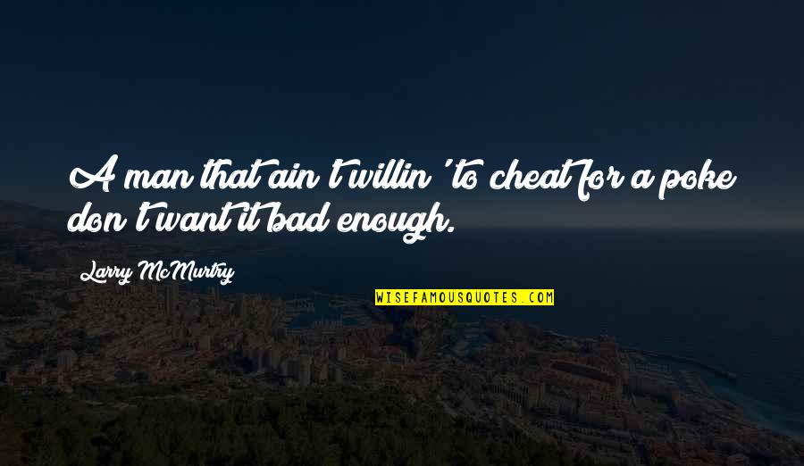 Willin Quotes By Larry McMurtry: A man that ain't willin' to cheat for