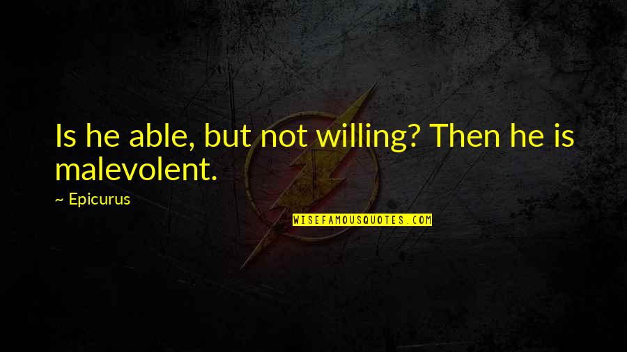 Willing And Able Quotes By Epicurus: Is he able, but not willing? Then he