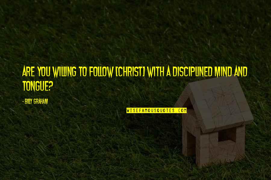 Willing Mind Quotes By Billy Graham: Are you willing to follow [Christ] with a