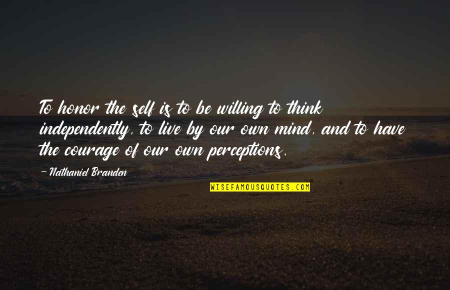 Willing Mind Quotes By Nathaniel Branden: To honor the self is to be willing