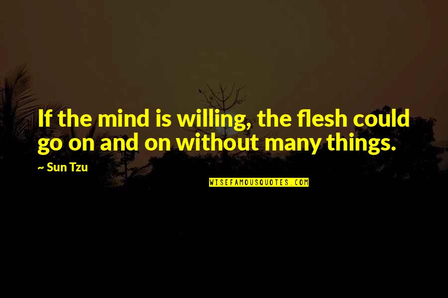 Willing Mind Quotes By Sun Tzu: If the mind is willing, the flesh could