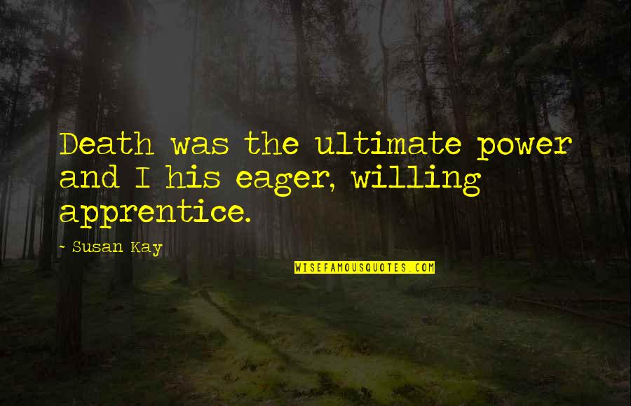 Willing Power Quotes By Susan Kay: Death was the ultimate power and I his