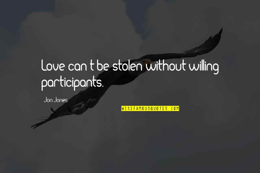 Willing Quotes By Jon Jones: Love can't be stolen without willing participants.