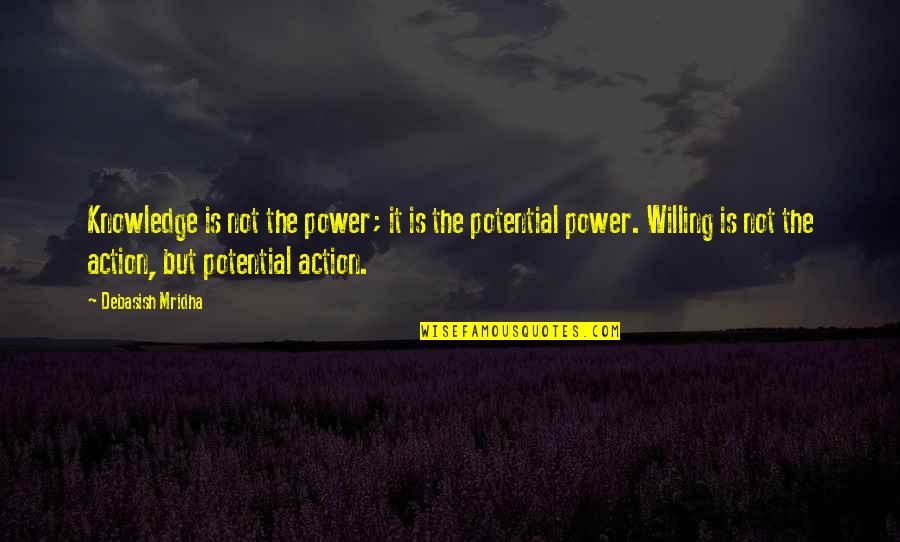 Willing Quotes Quotes By Debasish Mridha: Knowledge is not the power; it is the