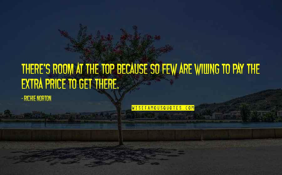 Willing Quotes Quotes By Richie Norton: There's room at the top because so few